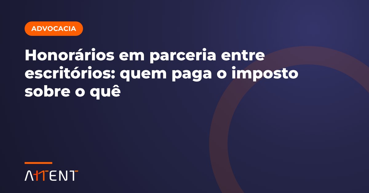 Honorários em parceria: quem paga o imposto?