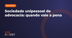 Sociedade unipessoal de advocacia: vale a pena?
