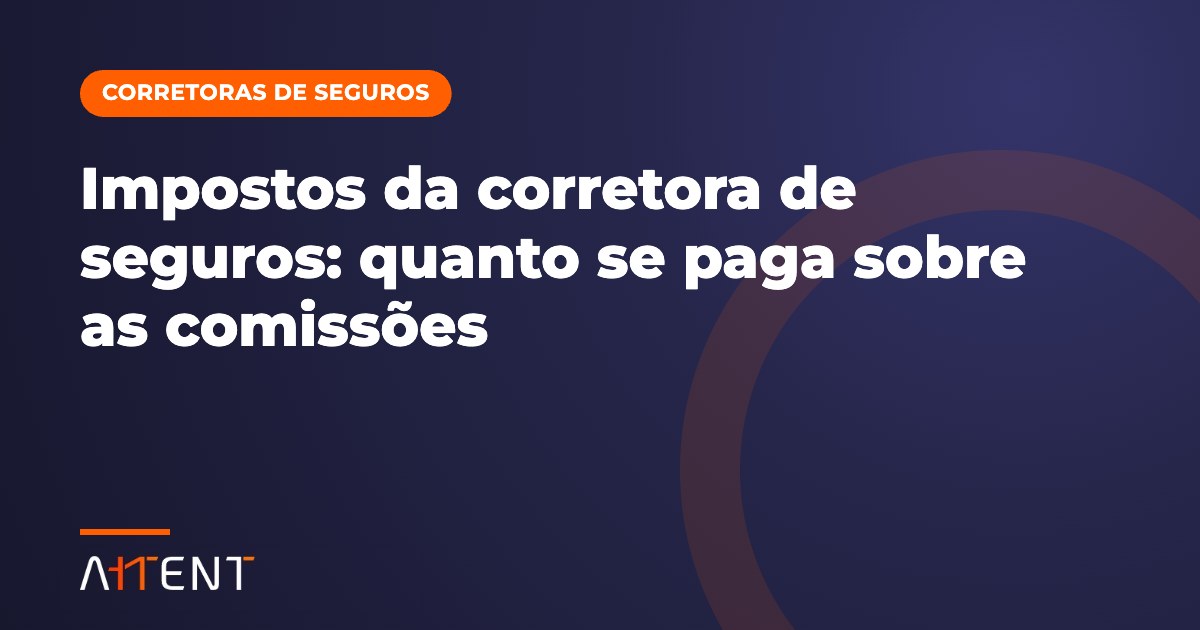 Impostos da corretora de seguros: quanto se paga sobre as comissões